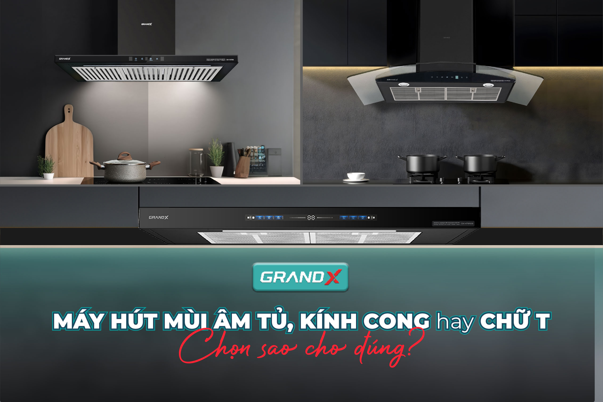 Nên chọn máy hút mùi âm tủ, kính cong, hay chữ T?