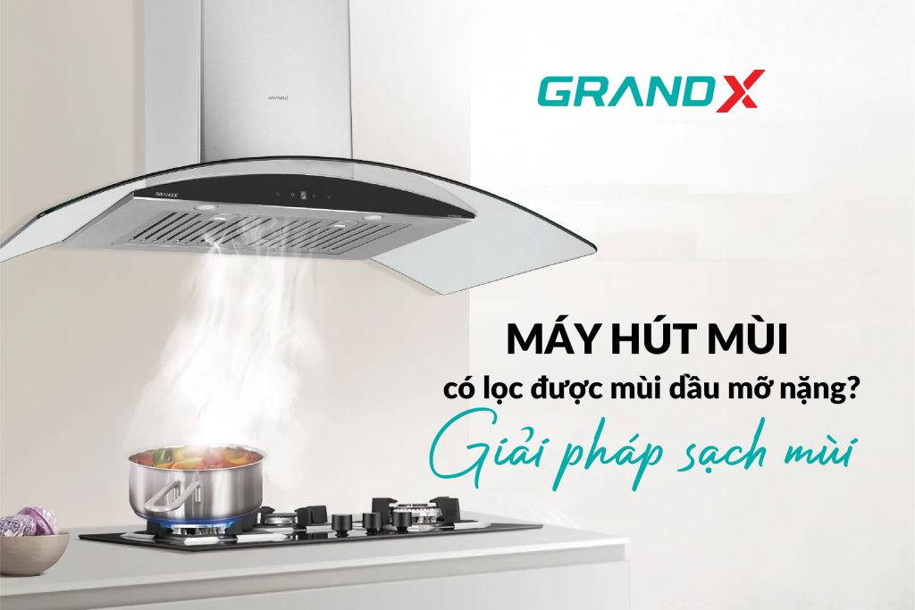Máy hút mùi có lọc được mùi dầu mỡ nặng?